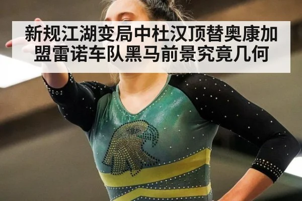新规江湖变局中杜汉顶替奥康加盟雷诺车队黑马前景究竟几何